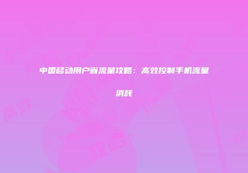中国移动用户省流量攻略：高效控制手机流量消耗