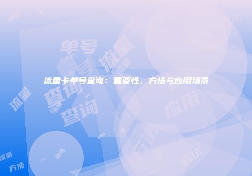 流量卡单号查询：重要性、方法与应用场景