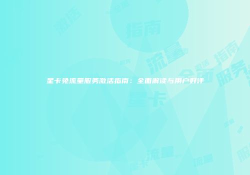 星卡免流量服务激活指南：全面解读与用户好评