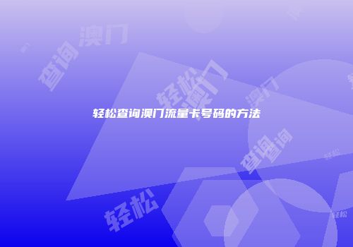 轻松查询澳门流量卡号码的方法