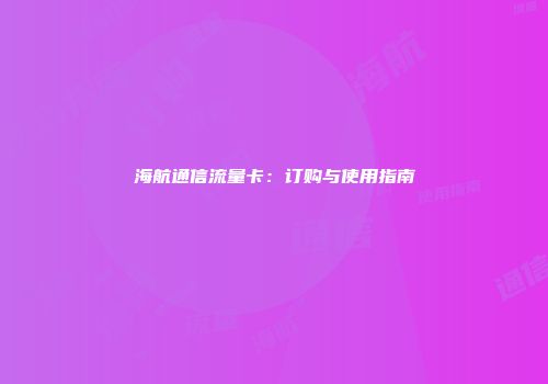 海航通信流量卡：订购与使用指南