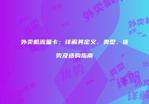 外卖机流量卡：详解其定义、类型、优势及选购指南