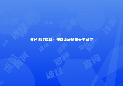 多种途径详解：如何查询流量卡手机号