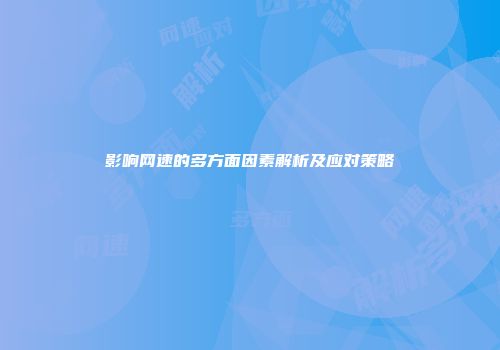 影响网速的多方面因素解析及应对策略
