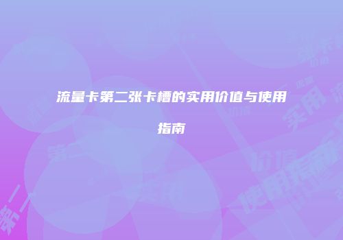 流量卡第二张卡槽的实用价值与使用指南