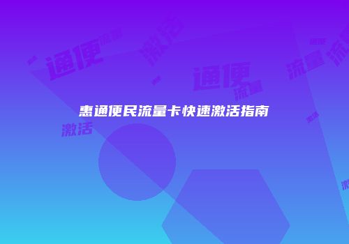 惠通便民流量卡快速激活指南