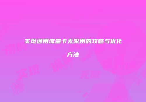 实现通用流量卡无限用的攻略与优化方法
