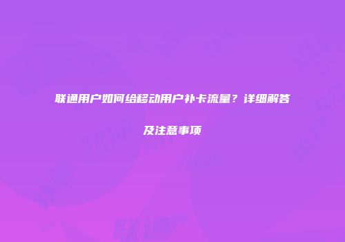 联通用户如何给移动用户补卡流量？详细解答及注意事项