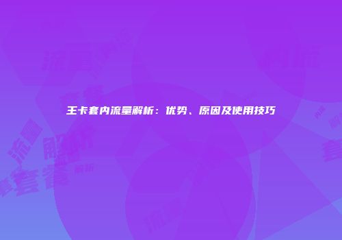 王卡套内流量解析：优势、原因及使用技巧