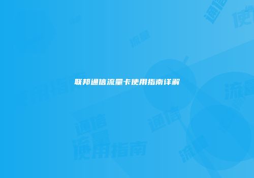 联邦通信流量卡使用指南详解
