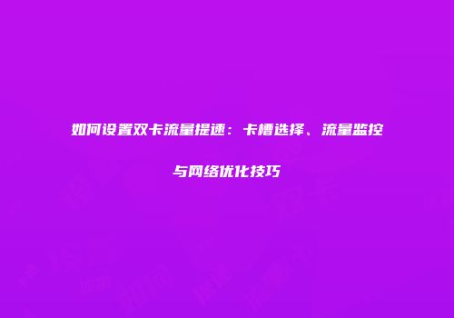 如何设置双卡流量提速：卡槽选择、流量监控与网络优化技巧