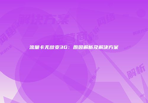 流量卡无故变3G：原因解析及解决方案