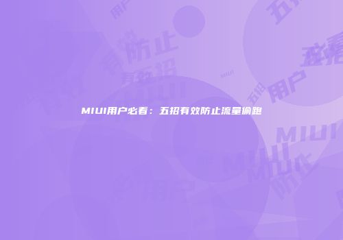 MIUI用户必看：五招有效防止流量偷跑