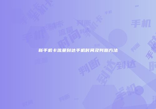 新手机卡流量到达手机时间及判断方法