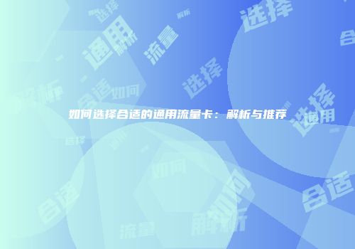 如何选择合适的通用流量卡：解析与推荐