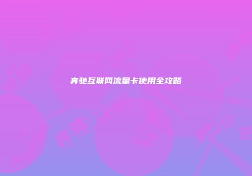 奔驰互联网流量卡使用全攻略