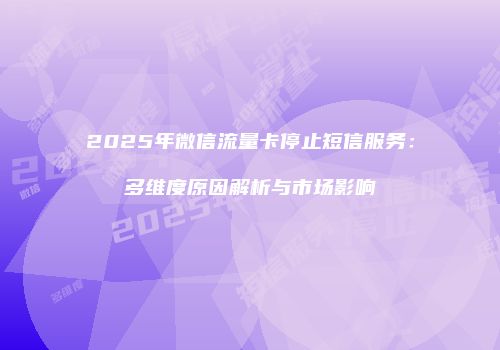 2025年微信流量卡停止短信服务：多维度原因解析与市场影响