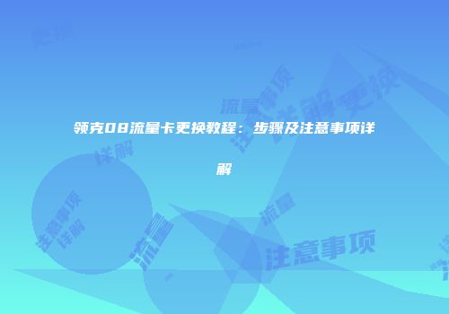 领克08流量卡更换教程：步骤及注意事项详解
