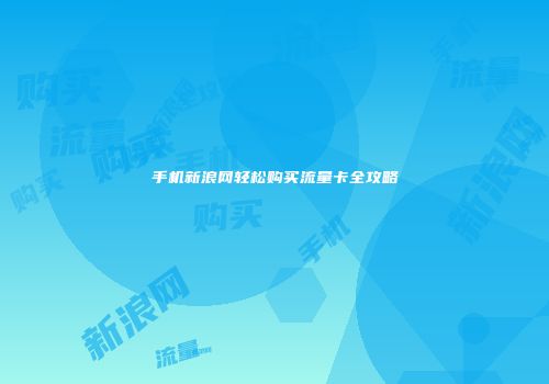 手机新浪网轻松购买流量卡全攻略