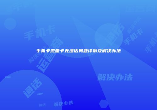 手机卡流量卡无通话问题详解及解决办法