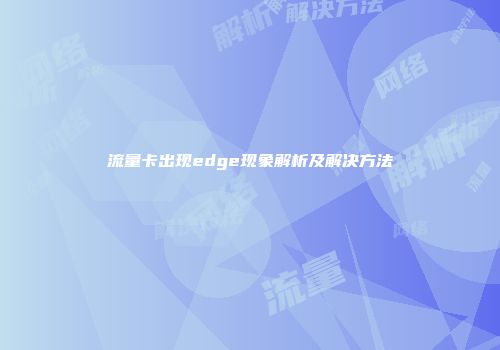 流量卡出现edge现象解析及解决方法
