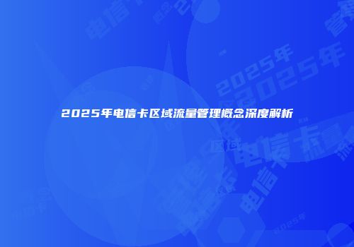 2025年电信卡区域流量管理概念深度解析