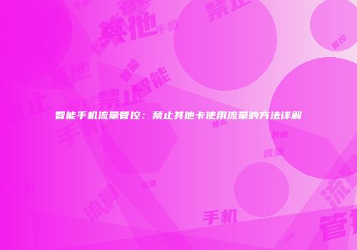 智能手机流量管控：禁止其他卡使用流量的方法详解