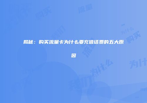 揭秘：购买流量卡为什么要充值话费的五大原因