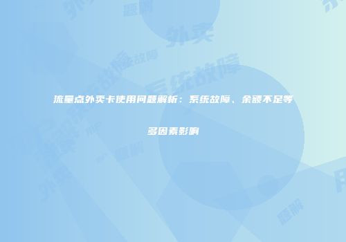 流量点外卖卡使用问题解析：系统故障、余额不足等多因素影响