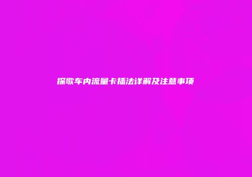 探歌车内流量卡插法详解及注意事项