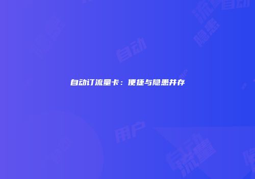 自动订流量卡：便捷与隐患并存