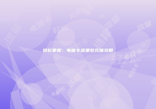 轻松掌握：电信卡流量包充值攻略