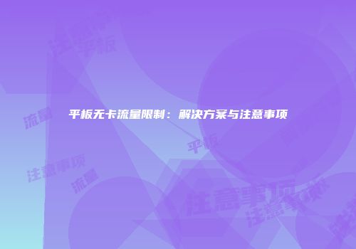平板无卡流量限制：解决方案与注意事项