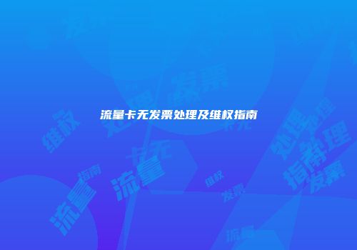 流量卡无发票处理及维权指南