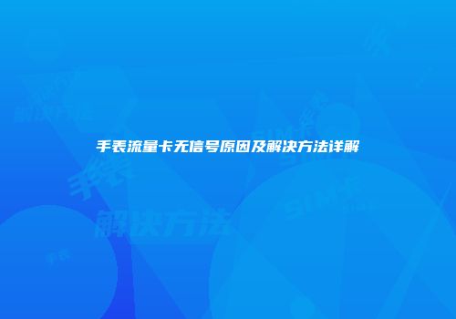 手表流量卡无信号原因及解决方法详解