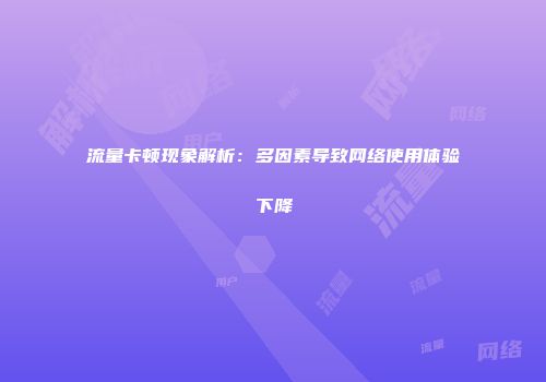 流量卡顿现象解析：多因素导致网络使用体验下降