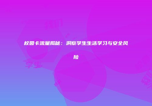 校园卡流量揭秘：洞察学生生活学习与安全风险