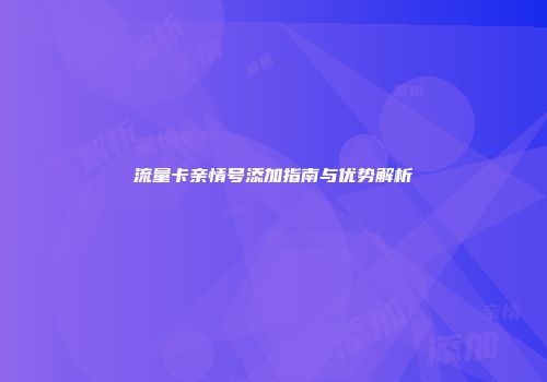 流量卡亲情号添加指南与优势解析