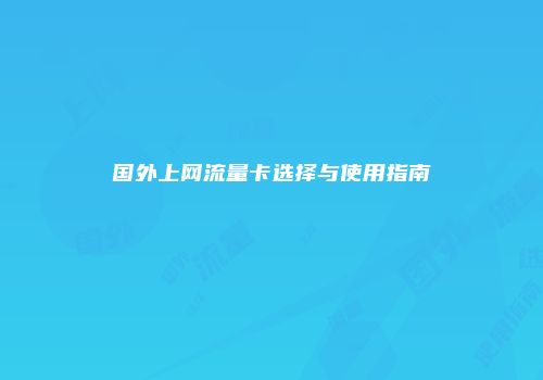 国外上网流量卡选择与使用指南