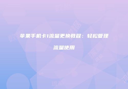 苹果手机卡1流量更换教程：轻松管理流量使用