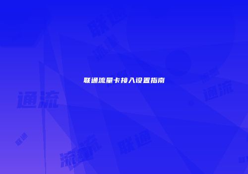 联通流量卡接入设置指南