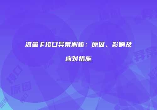 流量卡接口异常解析：原因、影响及应对措施