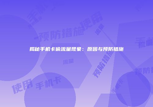 揭秘手机卡偷流量现象：原因与预防措施