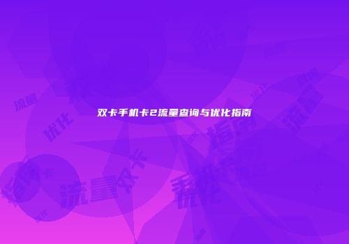 双卡手机卡2流量查询与优化指南