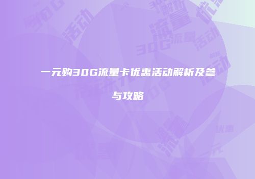 一元购30G流量卡优惠活动解析及参与攻略