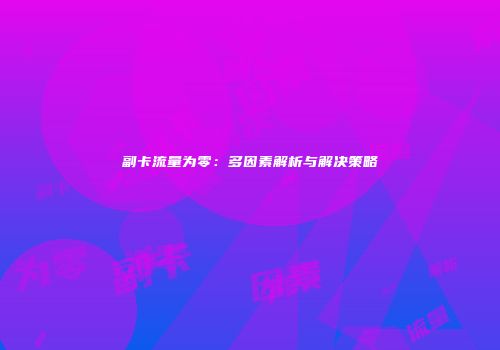 副卡流量为零：多因素解析与解决策略