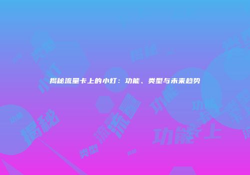 揭秘流量卡上的小灯：功能、类型与未来趋势