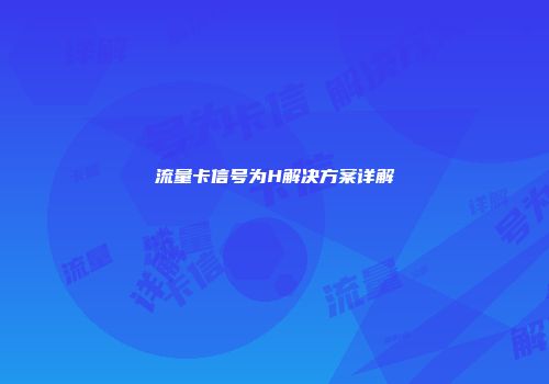 流量卡信号为H解决方案详解