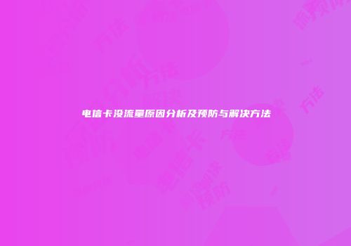 电信卡没流量原因分析及预防与解决方法