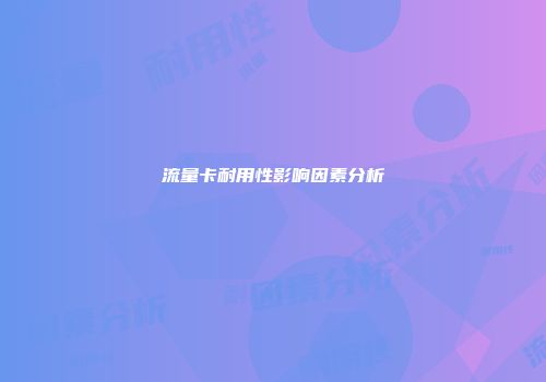 流量卡耐用性影响因素分析